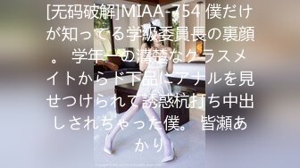 [无码破解]MIAA-754 僕だけが知ってる学級委員長の裏顔。 学年一の清楚なクラスメイトからド下品にアナルを見せつけられて誘惑杭打ち中出しされちゃった僕。 皆瀬あかり