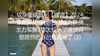 纹身重磅福利【裸贷】2024最新裸贷 00后已快成为裸贷主力军第3季太投入了裸贷自慰居然把自己整高潮了 (2)