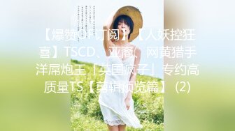 【爆赞OF订阅】【人妖控狂喜】TSCD、亚裔、网黄猎手洋屌炮王「英国疯子」专约高质量TS【剪辑预览篇】 (2)