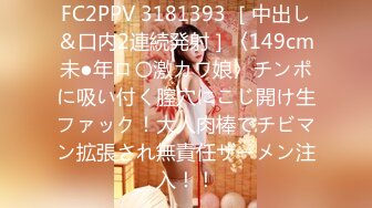 FC2PPV 3181393 ［中出し＆口内2連続発射］〈149cm未●年ロ〇激カワ娘〉チンポに吸い付く膣穴にこじ開け生ファック！大人肉棒でチビマン拡張され無責任ザーメン注入！！