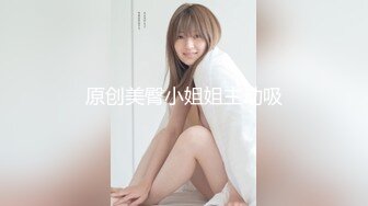 原创美臀小姐姐主动吸