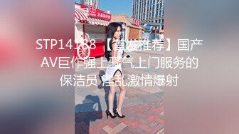 STP14188 【首发推荐】国产AV巨作强上骚气上门服务的保洁员 淫乱激情爆射