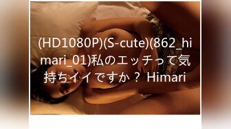 (HD1080P)(S-cute)(862_himari_01)私のエッチって気持ちイイですか？ Himari