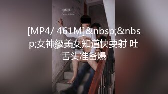 [MP4/ 461M]&nbsp;&nbsp;女神级美女知道快要射 吐舌头准备爆