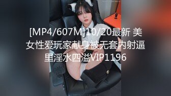 [MP4/607M]10/20最新 美女性爱玩家献身被无套内射逼里淫水四溢VIP1196