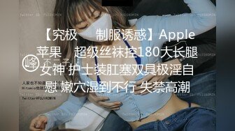 【究极❤️制服诱惑】Apple苹果✿ 超级丝袜控180大长腿女神 护士装肛塞双具极淫自慰 嫩穴湿到不行 失禁高潮