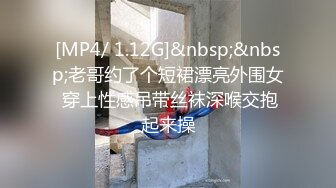 [MP4/ 1.12G]&nbsp;&nbsp;老哥约了个短裙漂亮外围女 穿上性感吊带丝袜深喉交抱起来操