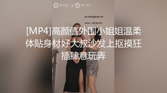 [MP4]高颜值外围小姐姐温柔体贴身材好大叔沙发上抠摸狂插肆意玩弄