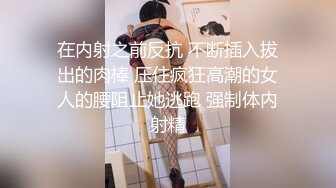 在内射之前反抗 不断插入拔出的肉棒 压住疯狂高潮的女人的腰阻止她逃跑 强制体内射精