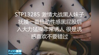 STP13285 激情大战黑人妹子 抚摸一番扭动性感黑屁股后入大力猛操非常诱人 很是诱惑喜欢不要错过