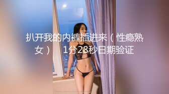 扒开我的内裤插进来（性瘾熟女）    1分28秒日期验证