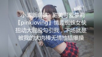 ✿小清新萌妹✿甜美可爱萝莉〖pinkloving〗情趣蜘蛛女侠扭动大屁股勾引我，下场就是被我的大肉棒无情抽插爆操