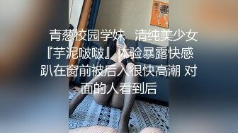 ✅青葱校园学妹✅清纯美少女『芋泥啵啵』体验暴露快感 趴在窗前被后入很快高潮 对面的人看到后