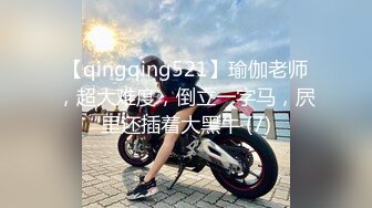 【qingqing521】瑜伽老师，超大难度，倒立一字马，屄里还插着大黑牛 (7)