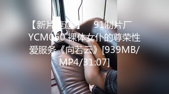 【新片速遞 】 ✿91制片厂✿ YCM060 裸体女仆的尊荣性爱服务《向若云》[939MB/MP4/31:07]