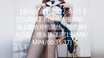 【新片速遞】 2022-8-23【日久深情】约性感外围御姐，换上睡衣开档黑丝，翘肥臀69口交，埋头舔骚逼[193MB/MP4/00:35:37]