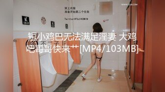 短小鸡巴无法满足淫妻 大鸡吧哥哥快来艹[MP4/103MB]