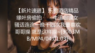 【新片速遞】 乐橙酒店精品缘叶房偷拍❤️~牛逼眼镜女骚话连连一晚干四次我最喜欢哥哥操 就是这样操~[3003MB/MP4/04:01:03]