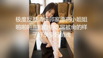 极度反差清纯邻家漂亮小姐姐啪啪啪露脸自拍吃屌被肏的样子好享受好销魂