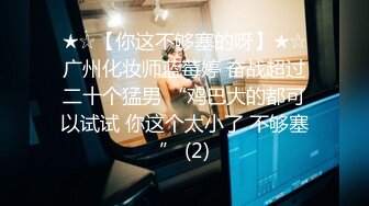 ★☆【你这不够塞的呀】★☆广州化妆师蓝莓婷 奋战超过二十个猛男 “鸡巴大的都可以试试 你这个太小了 不够塞” (2)