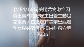 [MP4/1.8G]美腿尤物淑怡因錢出賣肉體陪雇主出差主動足交求肏／白嫩蘿莉美奈黑絲爆乳女僕裝清潔肉棒內射粉穴等 720p