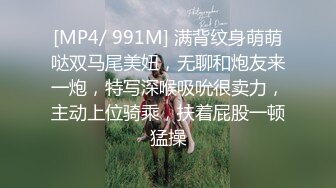 [MP4/ 991M] 满背纹身萌萌哒双马尾美妞，无聊和炮友来一炮，特写深喉吸吮很卖力，主动上位骑乘，扶着屁股一顿猛操