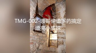 TMG-002-表哥偷偷下药搞定漂亮小表妹