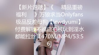 【新片速遞】《❤️精品重磅福利❤️》万狼求当Onlyfans极品反差母狗【lewdyumi】付费解锁不雅自拍被玩到淫水都能拉丝[1470M/MP4/53:56]