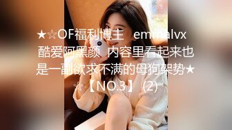 ★☆OF福利博主⭐emmalvx⭐酷爱阿黑颜  内容里看起来也是一副欲求不满的母狗架势★☆【NO.3】 (2)