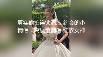 真实偷拍连锁酒店 约会的小情侣，高质量情侣 红衣女神