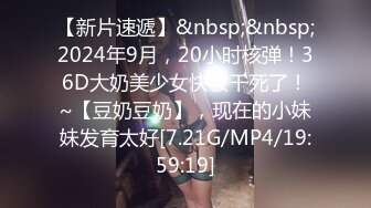 【新片速遞】&nbsp;&nbsp;2024年9月，20小时核弹！36D大奶美少女快被干死了！~【豆奶豆奶】，现在的小妹妹发育太好[7.21G/MP4/19:59:19]