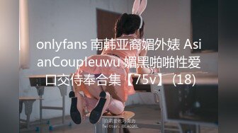 onlyfans 南韩亚裔媚外婊 AsianCoupleuwu 媚黑啪啪性爱 口交侍奉合集【75v】 (18)