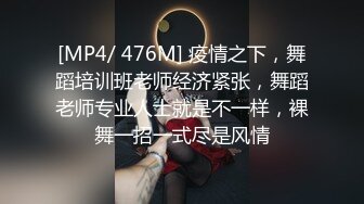 [MP4/ 476M] 疫情之下，舞蹈培训班老师经济紧张，舞蹈老师专业人士就是不一样，裸舞一招一式尽是风情