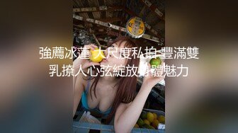 強薦冰蓮 大尺度私拍 豐滿雙乳撩人心弦綻放身體魅力