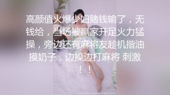 高颜值火爆少妇赌钱输了，无钱给，当场被赢家开足火力猛操，旁边还有麻将友趁机揩油摸奶子，边操边打麻将 刺激！！