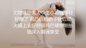 尤物级甜美大学生小姐姐身材好爆了 前凸后翘奶子软软硕大摸上去好舒服鸡巴硬啪啪抽插深入销魂享受