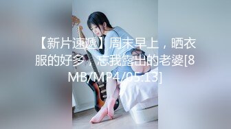 【新片速遞】周末早上，晒衣服的好多，忘我露出的老婆[8MB/MP4/05:13]