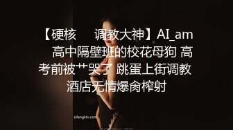 【硬核❤️调教大神】AI_am✿ 高中隔壁班的校花母狗 高考前被艹哭了 跳蛋上街调教 酒店无情爆肏榨射