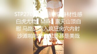 STP27078 极品窈窕身材性感白虎尤物▌Milk▌露天山顶自慰 马路边后入疯狂肏穴内射 沙滩啪啪如此风景甚是美哉