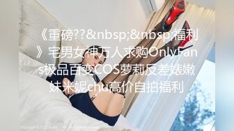 《重磅??&nbsp;&nbsp;福利》宅男女神万人求购OnlyFans极品百变COS萝莉反差婊嫩妹米妮chu高价自拍福利