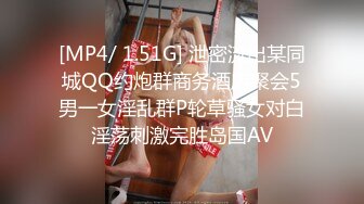 [MP4/ 1.51G] 泄密流出某同城QQ约炮群商务酒店聚会5男一女淫乱群P轮草骚女对白淫荡刺激完胜岛国AV