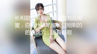 长相甜美系制服妹子泡泡菇闺蜜，白色丝袜笔细长腿刚剃的的白虎穴，道具自慰