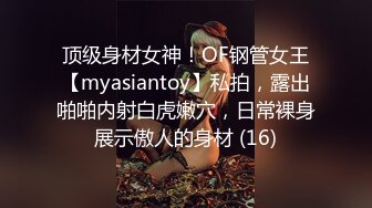 顶级身材女神！OF钢管女王【myasiantoy】私拍，露出啪啪内射白虎嫩穴，日常裸身展示傲人的身材 (16)