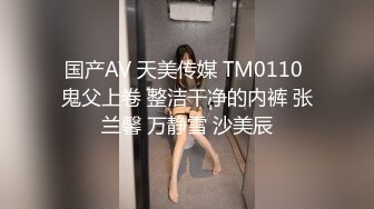 国产AV 天美传媒 TM0110 鬼父上卷 整洁干净的内裤 张兰馨 万静雪 沙美辰