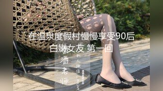 在温泉度假村慢慢享受90后白嫩女友 第一回