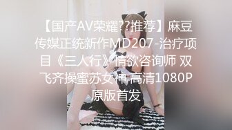 【国产AV荣耀??推荐】麻豆传媒正统新作MD207-治疗项目《三人行》情欲咨询师 双飞齐操蜜苏女神 高清1080P原版首发