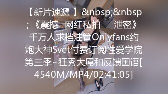 【新片速遞 】&nbsp;&nbsp; 《震撼✅网红私拍㊙️泄密》千万人求档油管Onlyfans约炮大神Svet付费订阅性爱学院第三季~狂秀大屌和反馈国语[4540M/MP4/02:41:05]