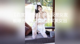 【百度云泄密】多位反差女友被曝光❤️20位位良家美女出镜